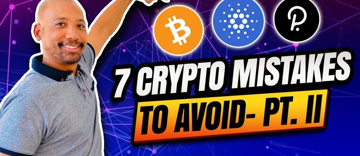 7 Crypto Mistakes You Absolutely Need to Avoid –  Pt. II