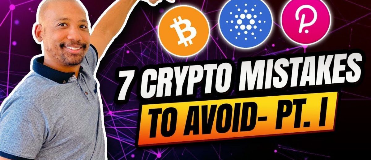 7 Crypto Mistakes You Absolutely Need to Avoid –  Pt. I